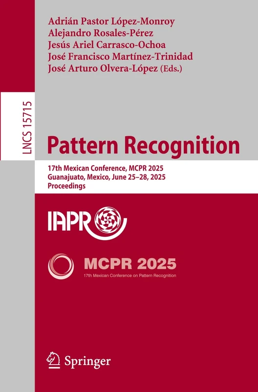Pattern Recognition: 17th Mexican Conference, MCPR 2025, Guanajuato, Mexico, June 25–28, 2025, Proceedings: 15715 (Lecture Notes in Computer Science, 15715)
