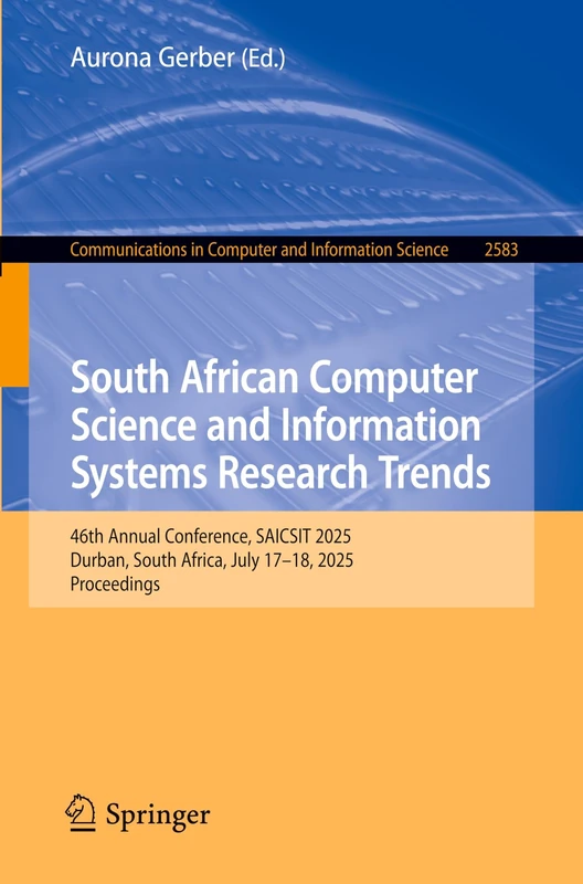 South African Computer Science and Information Systems Research Trends: 46th Annual Conference, SAICSIT 2025, Durban, South Africa, July 17–18, 2025, ... in Computer and Information Science, 2583)