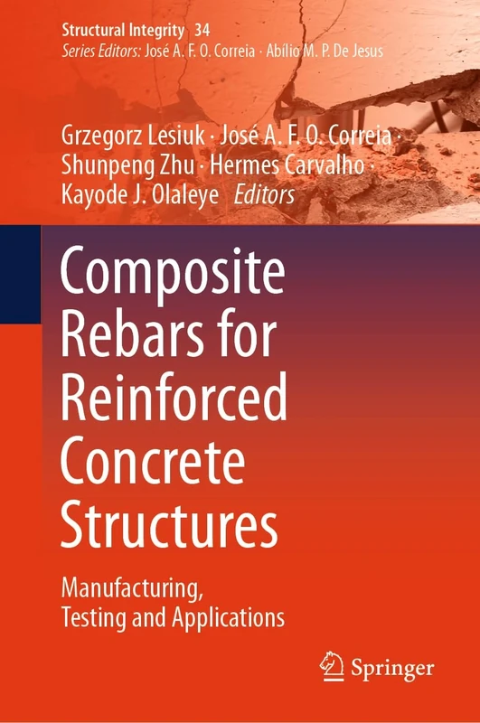 Composite Rebars for Reinforced Concrete Structures: Manufacturing, Testing and Applications: 34 (Structural Integrity, 34)