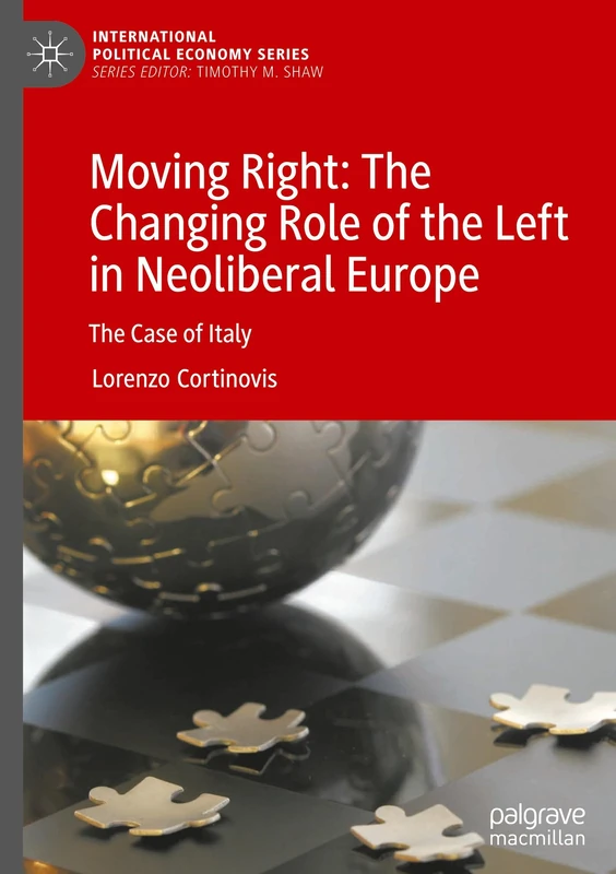 Moving Right: The Changing Role of the Left in Neoliberal Europe: The Case of Italy (International Political Economy Series)