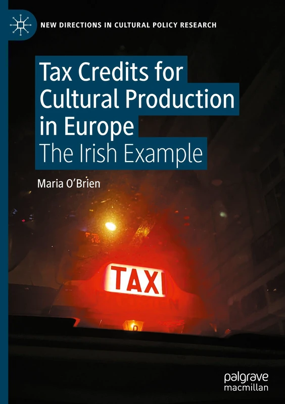 Tax Credits for Cultural Production in Europe: The Irish Example (New Directions in Cultural Policy Research)