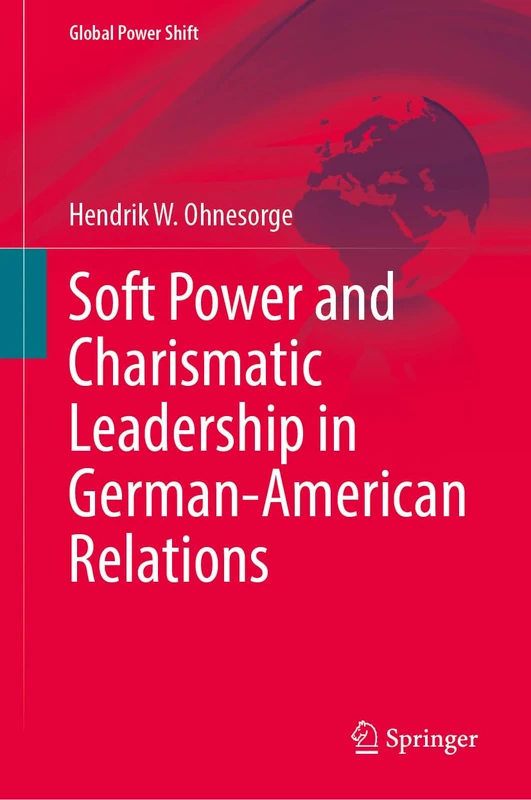 Soft Power and Charismatic Leadership in German-American Relations (Global Power Shift)