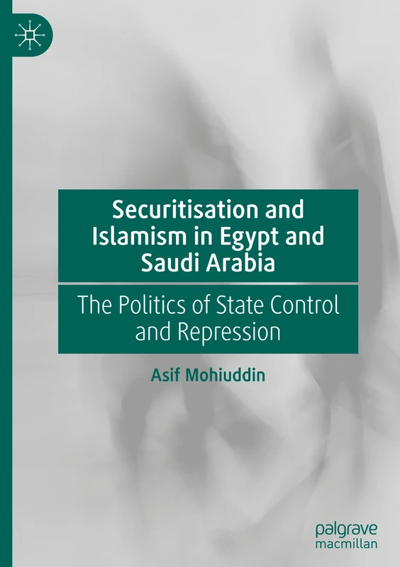 Securitisation and Islamism in Egypt and Saudi Arabia: The Politics of State Control and Repression