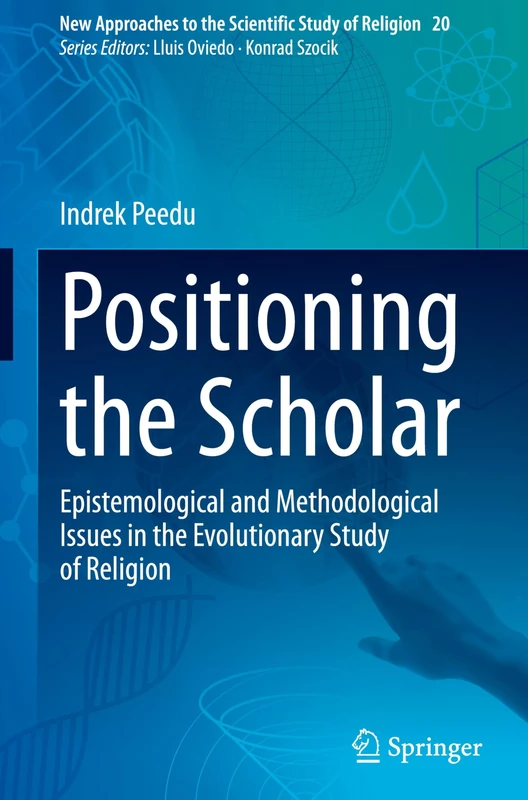 Positioning the Scholar: Epistemological and Methodological Issues in the Evolutionary Study of Religion: 20 (New Approaches to the Scientific Study of Religion, 20)