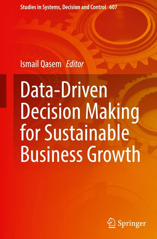 Data-Driven Decision Making for Sustainable Business Growth: 607 (Studies in Systems, Decision and Control, 607)