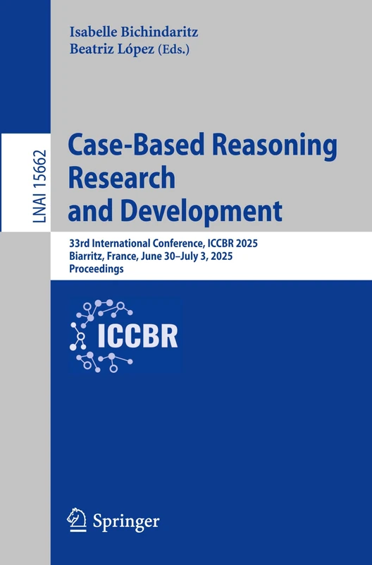 Case-Based Reasoning Research and Development: 33rd International Conference, ICCBR 2025, Biarritz, France, June 30–July 3, 2025, Proceedings: 15662 (Lecture Notes in Computer Science, 15662)