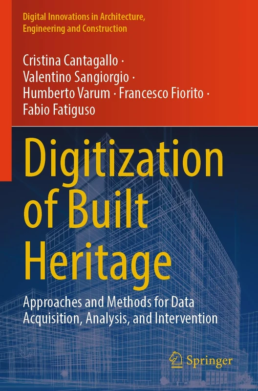Digitization of Built Heritage: Approaches and Methods for Data Acquisition, Analysis, and Intervention (Digital Innovations in Architecture, Engineering and Construction)