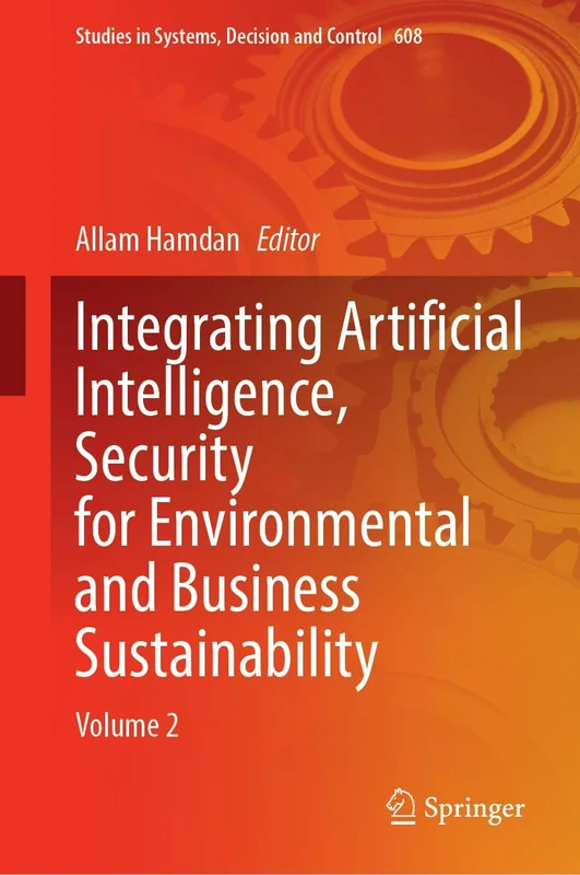 Integrating Artificial Intelligence, Security for Environmental and Business Sustainability: Volume 2: 608 (Studies in Systems, Decision and Control, 608)