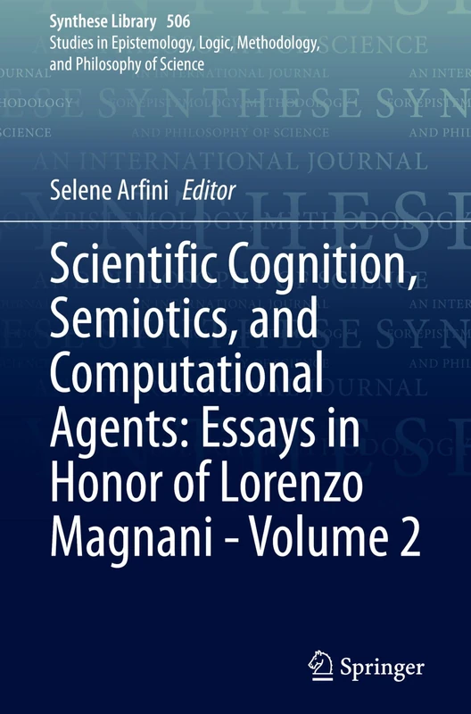 Scientific Cognition, Semiotics, and Computational Agents: Essays in Honor of Lorenzo Magnani - Volume 2: 506 (Synthese Library, 506)