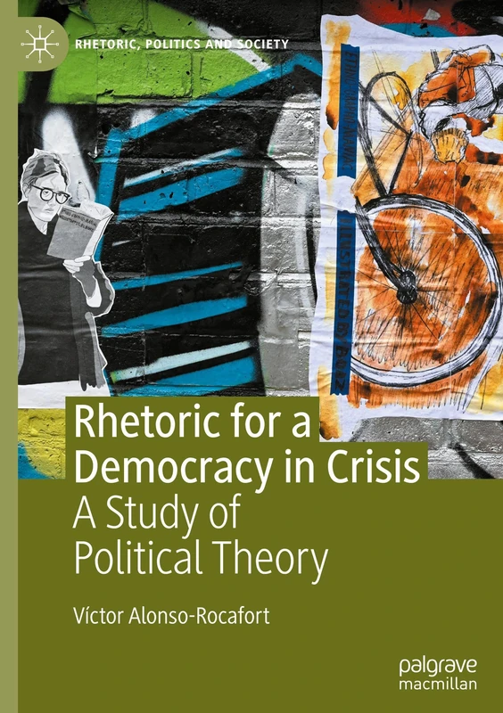 Rhetoric for a Democracy in Crisis: A Study of Political Theory (Rhetoric, Politics and Society)