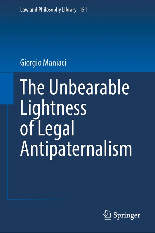 The Unbearable Lightness of Legal Antipaternalism: 151 (Law and Philosophy Library, 151)