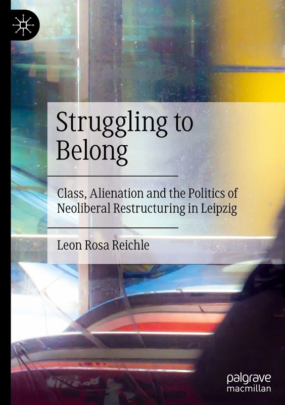 Struggling to Belong: Class, Alienation and The Politics of Neoliberal Restructuring in Leipzig
