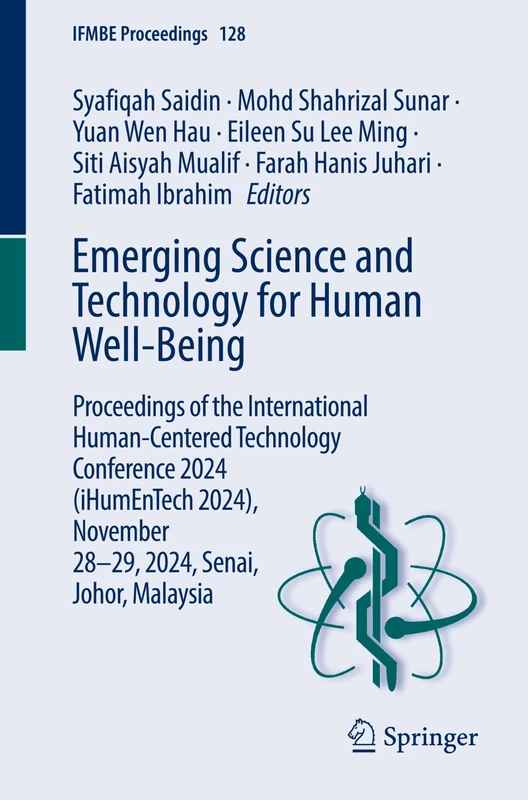 Emerging Science and Technology for Human Well-Being: Proceedings of the International Human-Centered Technology Conference 2024 (iHumEnTech 2024), ... Johor, Malaysia: 128 (IFMBE Proceedings, 128)