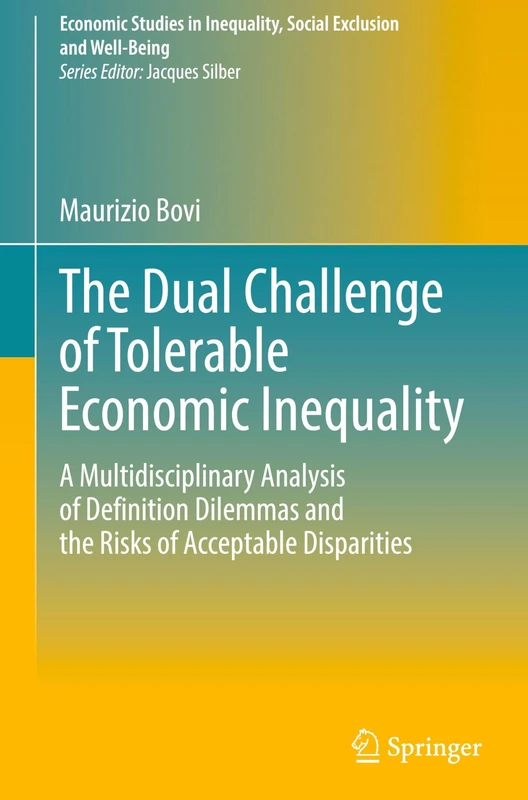 The Dual Challenge of Tolerable Economic Inequality: A Multidisciplinary Analysis of Definition Dilemmas and the Risks of Acceptable Disparities ... Inequality, Social Exclusion and Well-Being)