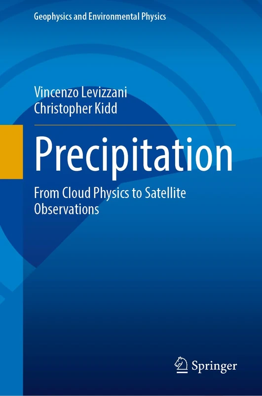 Precipitation: From Cloud Physics to Satellite Observations (Geophysics and Environmental Physics)