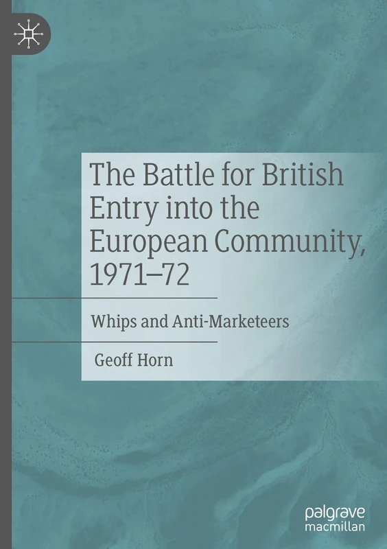 The Battle for British Entry into the European Community, 1971-72: Whips and Anti-Marketeers