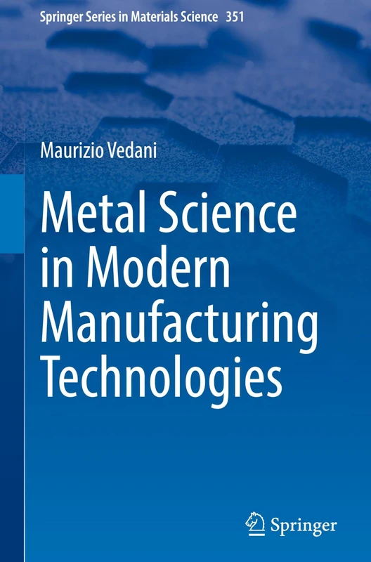 Metal Science in Modern Manufacturing Technologies: 351 (Springer Series in Materials Science, 351)