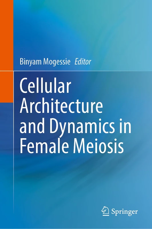 Springer - Cellular Architecture and Dynamics in Female Meiosis