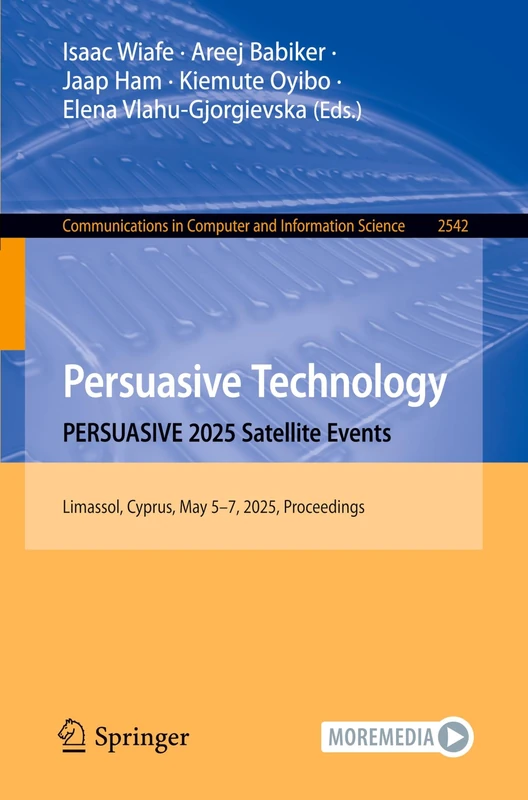 Persuasive Technology. PERSUASIVE 2025 Satellite Events: Limassol, Cyprus, May 5–7, 2025, Proceedings: 2542 (Communications in Computer and Information Science, 2542)
