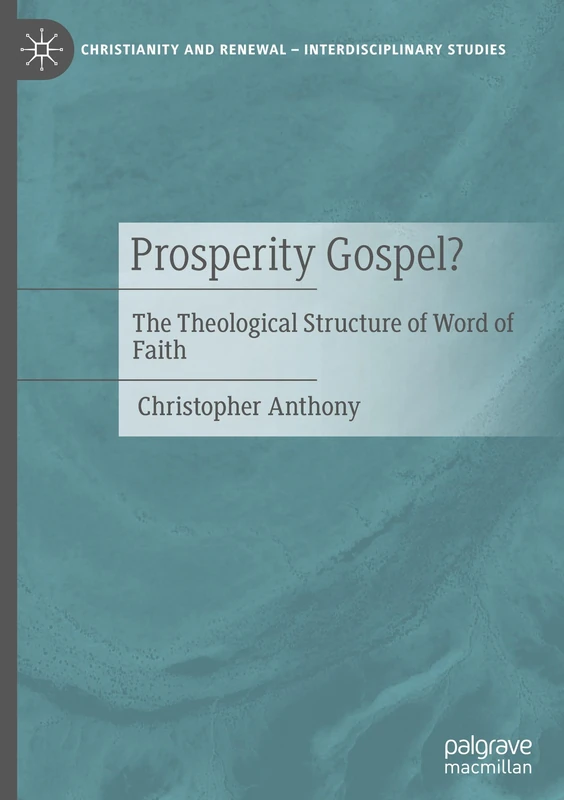 Prosperity Gospel?: The Theological Structure of Word of Faith (Christianity and Renewal - Interdisciplinary Studies)
