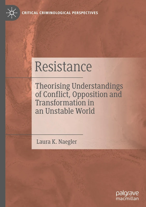 Resistance: Theorising Understandings of Conflict, Opposition and Transformation in an Unstable World (Critical Criminological Perspectives)