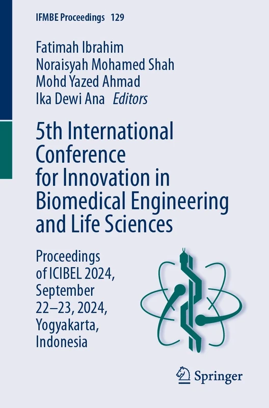 5th International Conference for Innovation in Biomedical Engineering and Life Sciences: Proceedings of ICIBEL 2024, September 22–23, 2024, Yogyakarta, Indonesia: 129 (IFMBE Proceedings, 129)