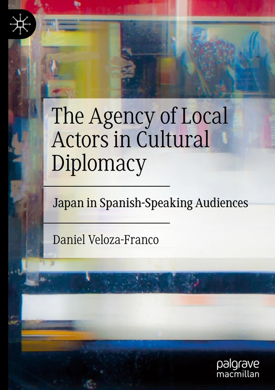 The Agency of Local Actors in Cultural Diplomacy: Japan in Spanish-Speaking Audiences