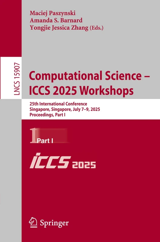 Computational Science – ICCS 2025 Workshops: 25th International Conference, Singapore, Singapore, July 7–9, 2025, Proceedings, Part I: 15907 (Lecture Notes in Computer Science, 15907)