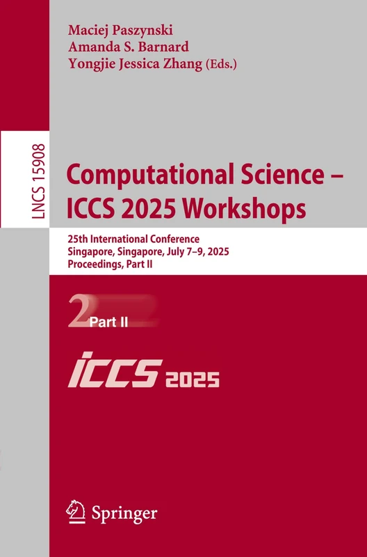 Computational Science – ICCS 2025 Workshops: 25th International Conference, Singapore, Singapore, July 7–9, 2025, Proceedings, Part II: 15908 (Lecture Notes in Computer Science, 15908)