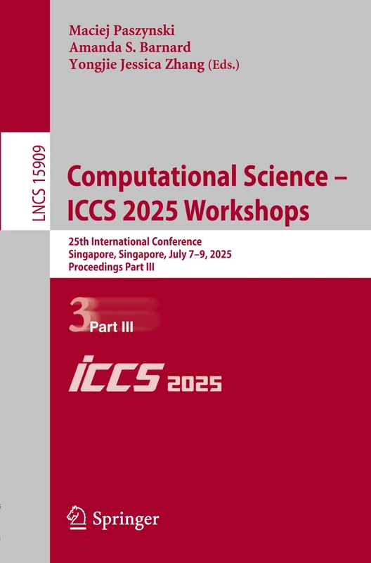 Computational Science – ICCS 2025 Workshops: 25th International Conference, Singapore, Singapore, July 7–9, 2025, Proceedings, Part III: 15909 (Lecture Notes in Computer Science, 15909)