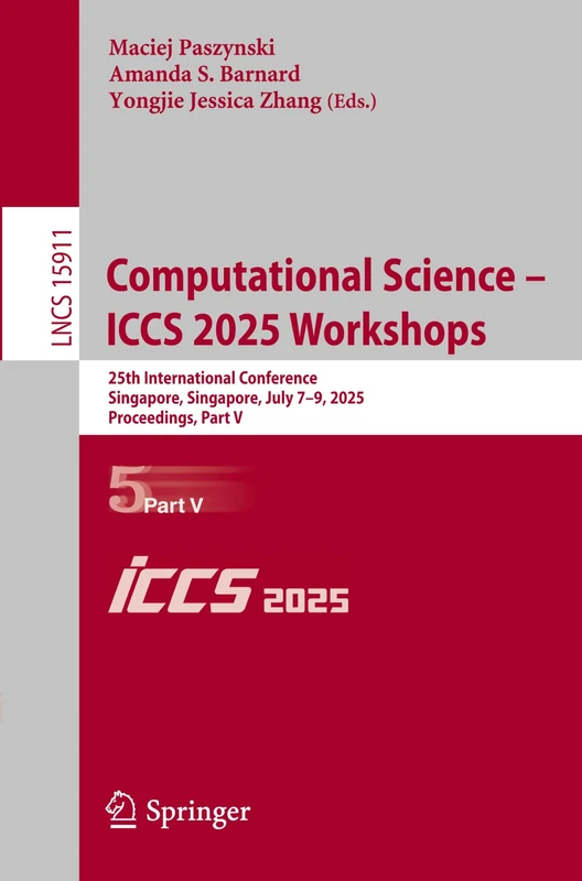 Computational Science – ICCS 2025 Workshops: 25th International Conference, Singapore, Singapore, July 7–9, 2025, Proceedings, Part V: 15911 (Lecture Notes in Computer Science, 15911)