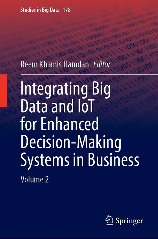 Integrating Big Data and IoT for Enhanced Decision-Making Systems in Business: Volume 2: 178 (Studies in Big Data, 178)