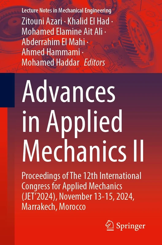 Advances in Applied Mechanics II: Proceedings of The 12th International Congress for Applied Mechanics (JET’2024), November 13-15, 2024, Marrakech, Morocco (Lecture Notes in Mechanical Engineering)