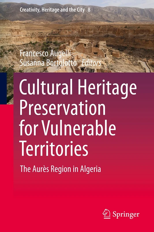 Cultural Heritage Preservation for Vulnerable Territories: The Aurès Region in Algeria: 8 (Creativity, Heritage and the City, 8)