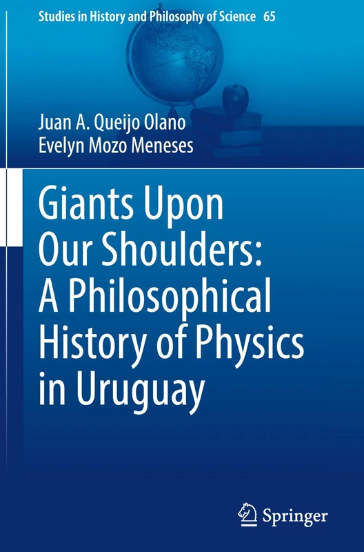 Giants Upon Our Shoulders: A Philosophical History of Physics in Uruguay: 65 (Studies in History and Philosophy of Science, 65)