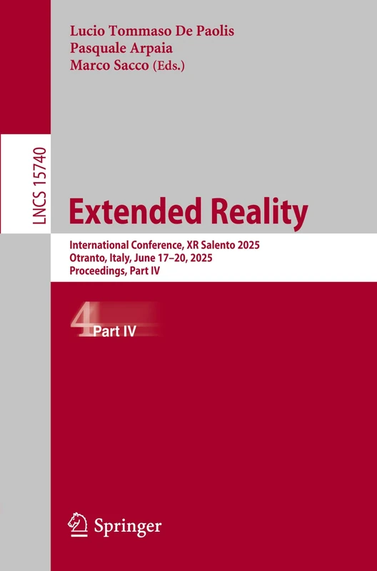 Extended Reality: International Conference, XR Salento 2025, Otranto, Italy, June 17–20, 2025, Proceedings, Part IV: 15740 (Lecture Notes in Computer Science, 15740)