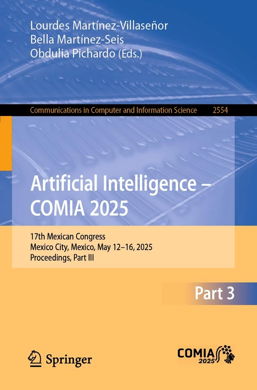 Artificial Intelligence – COMIA 2025: 17th Mexican Congress, Mexico City, Mexico, May 12–16, 2025, Proceedings, Part III: 2554 (Communications in Computer and Information Science, 2554)