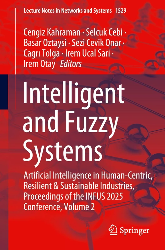 Intelligent and Fuzzy Systems: Artificial Intelligence in Human-Centric, Resilient and Sustainable Industries, Proceedings of the INFUS 2025 ... (Lecture Notes in Networks and Systems, 1529)