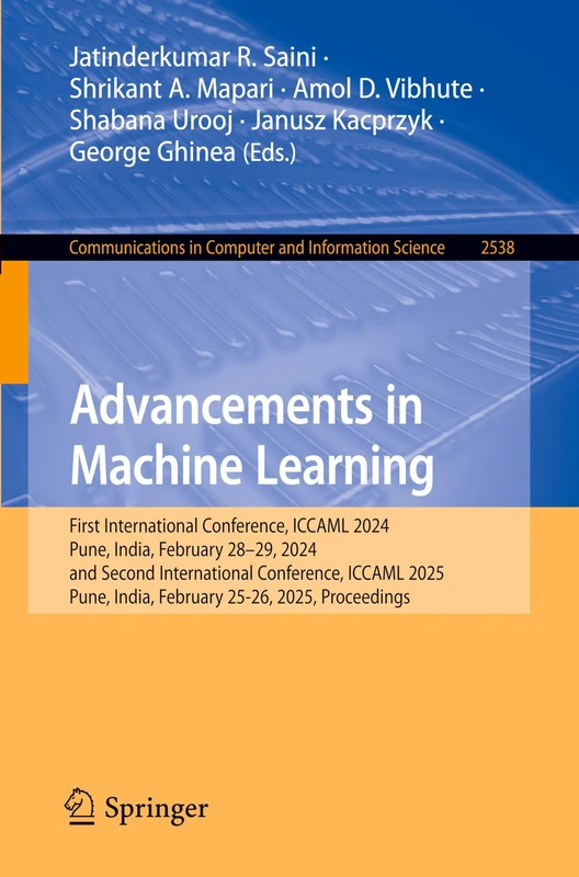 Advancements in Machine Learning: First International Conference, ICCAML 2024, Pune, India, February 28–29, 2024, and Second International Conference, ... in Computer and Information Science, 2538)