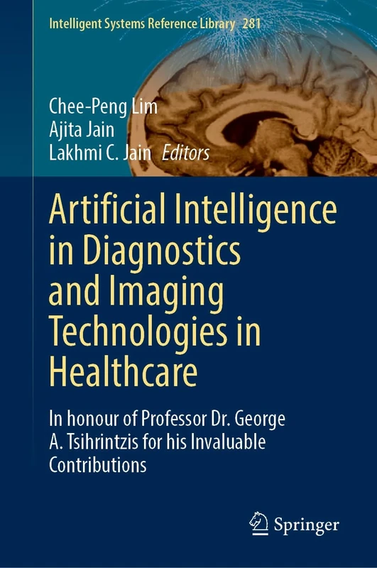 Artificial Intelligence in Diagnostics and Imaging Technologies in Healthcare: In honour of Professor Dr. George A. Tsihrintzis for his Invaluable ... (Intelligent Systems Reference Library, 281)