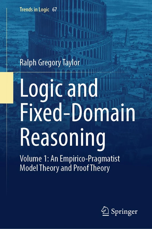 Logic and Fixed-Domain Reasoning: Volume 1: An Empirico-Pragmatist Model Theory and Proof Theory: 67 (Trends in Logic, 67)
