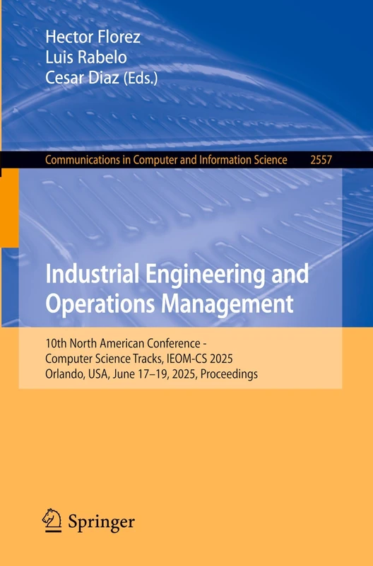 Industrial Engineering and Operations Management: 10th North American Conference - Computer Science Tracks, IEOM-CS 2025, Orlando, USA, June 17–19, ... in Computer and Information Science, 2557)
