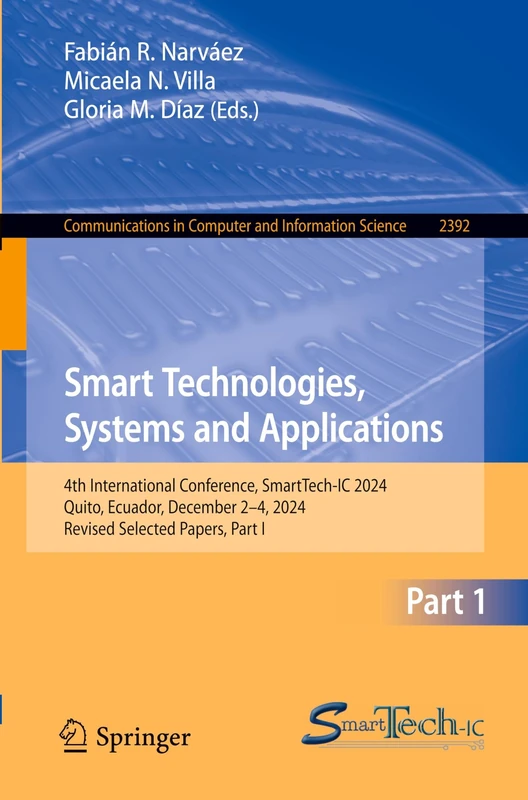 Smart Technologies, Systems and Applications: 4th International Conference, SmartTech-IC 2024, Quito, Ecuador, December 2–4, 2024, Revised Selected ... in Computer and Information Science, 2392)