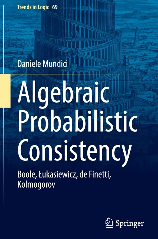 Algebraic Probabilistic Consistency: Boole, Łukasiewicz, de Finetti, Kolmogorov: 69 (Trends in Logic, 69)