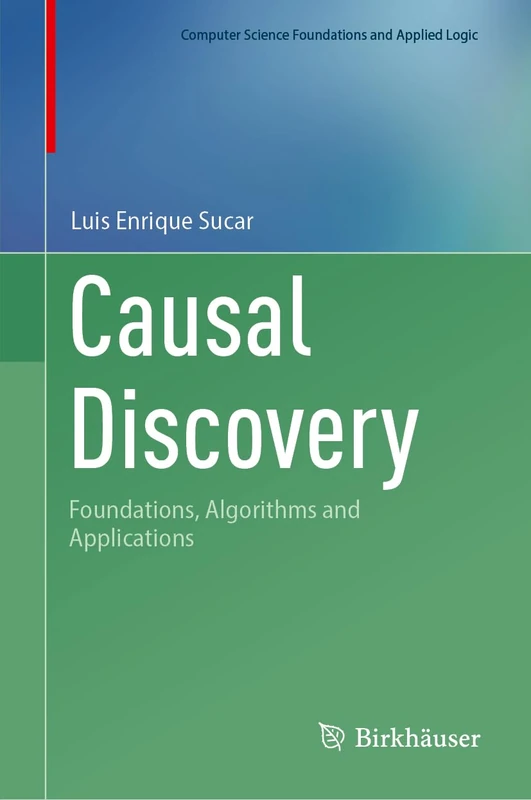 Causal Discovery: Foundations, Algorithms and Applications (Computer Science Foundations and Applied Logic)