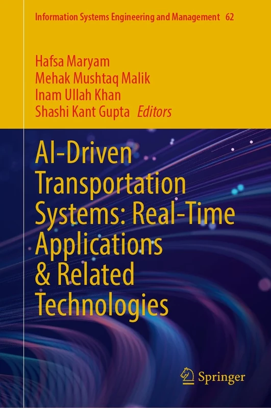 AI-Driven Transportation Systems: Real-Time Applications and Related Technologies: 62 (Information Systems Engineering and Management, 62)