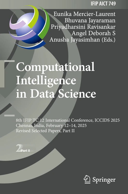 Computational Intelligence in Data Science: 8th IFIP TC 12 International Conference, ICCIDS 2025, Chennai, India, February 12–14, 2025, Revised ... and Communication Technology, 749)
