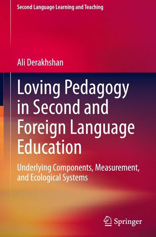 Loving Pedagogy in Second and Foreign Language Education: Underlying Components, Measurement, and Ecological Systems (Second Language Learning and Teaching)