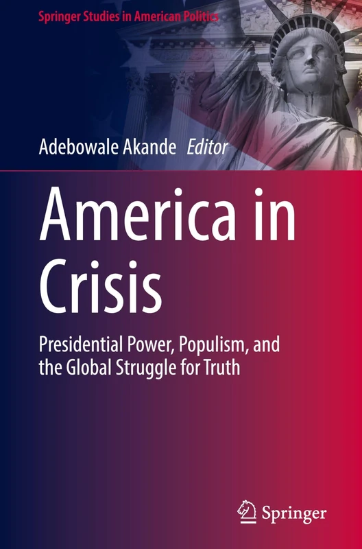 America in Crisis: Presidential Power, Populism, and the Global Struggle for Truth (Springer Studies in American Politics)