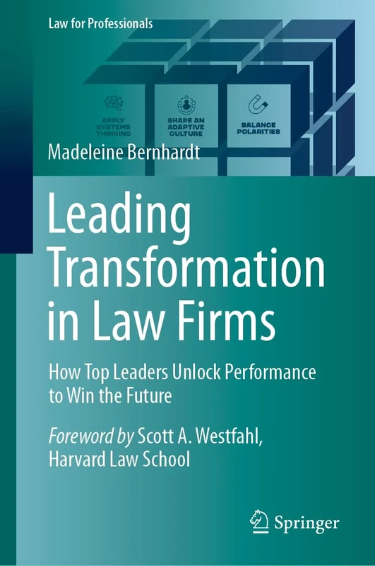 Leading Transformation in Law Firms: How Top Leaders Unlock Performance to Win the Future (Law for Professionals)